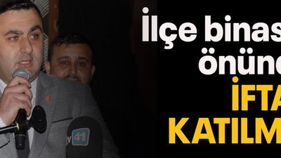 İlçe binasının önündeki iftara katılmadı